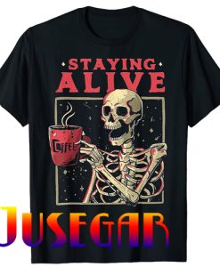 Staying Alive Skeleton Drink Coffee Funny Skeleton Skull T-Shirt