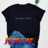 Think Less T-Shirt