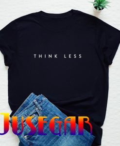 Think Less T-Shirt