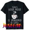 Today Good Mood is Sponsored Funny Coffee T-Shirt