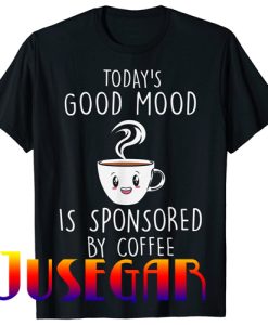 Today Good Mood is Sponsored Funny Coffee T-Shirt