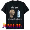 Ah Yes Enslaved Moisture Dank Meme T-Shirt