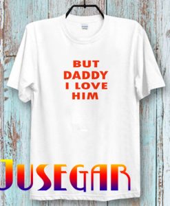 But Daddy I Love Him T-Shirt