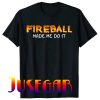 Fireball Made Me Do It Burning Fireball Whiskey Drinking T-Shirt