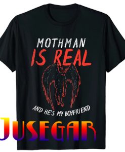 Mothman Is Real And He's My Boyfriend T-Shirt