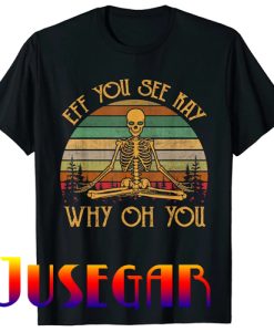 Retro Vintage Eff You See Kay Skull Skeleton Why Oh U T-Shirt