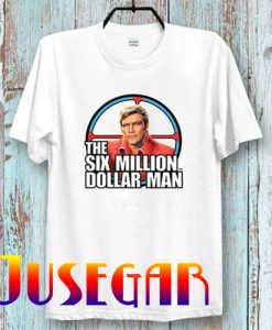 The Six Million Dollar T Shirt