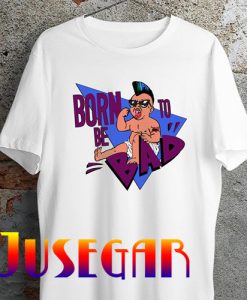 Born to be Bad T Shirt