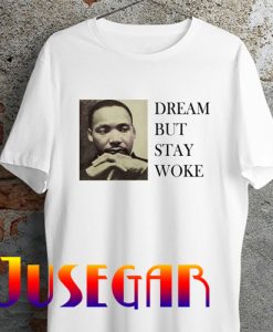 Dream Dr Martin Luther King Dream But Stay Woke T-Shirt