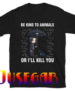 John Wick Be Kind To Animals Or I'll Kill You T-Shirt