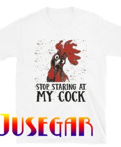 Stop Staring At My Cock T-Shirt