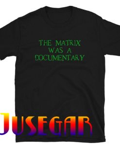 The Matrix Was A Documentary T-Shirt