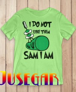 Green eggs ham I do not like them Sam I am T-Shirt