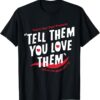 Tell Them You Love Them Trend Aesthetic T-Shirt